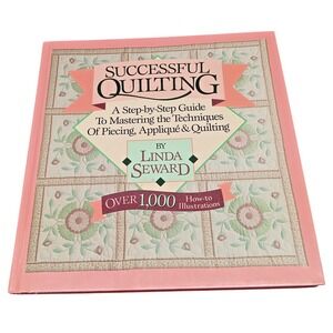 Successful Quilting Step by Step Guide Piecing Applique Quilting Linda Seward HC